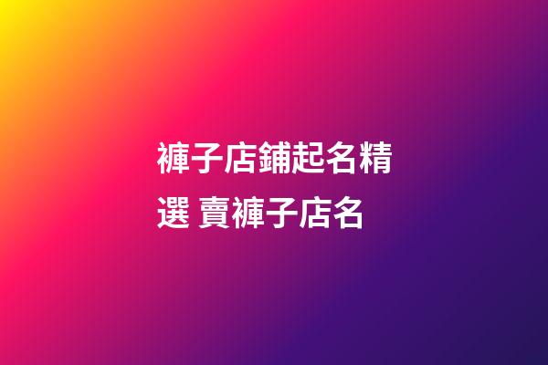 褲子店鋪起名精選 賣褲子店名